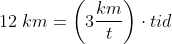 12\; km=\left ( 3\frac{km}{t} \right )\cdot tid